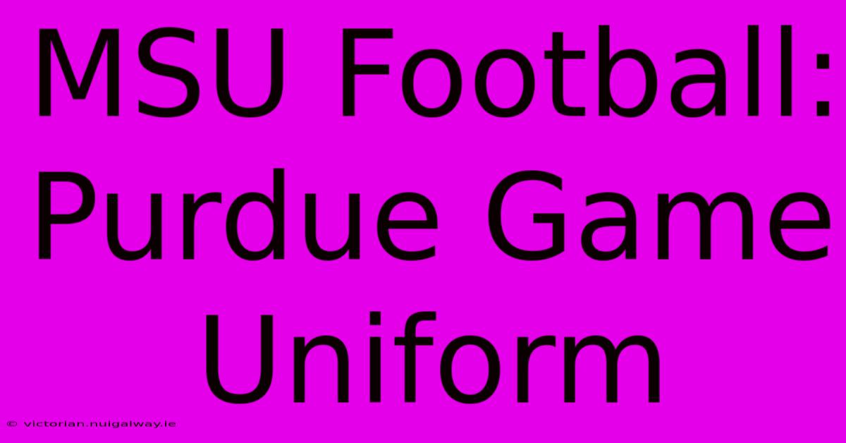 MSU Football: Purdue Game Uniform