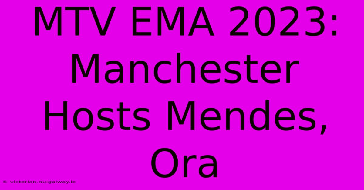 MTV EMA 2023: Manchester Hosts Mendes, Ora