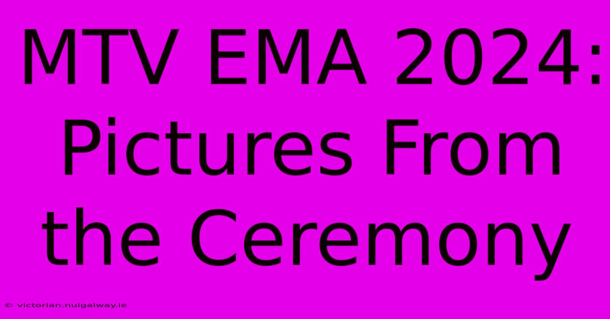 MTV EMA 2024: Pictures From The Ceremony 