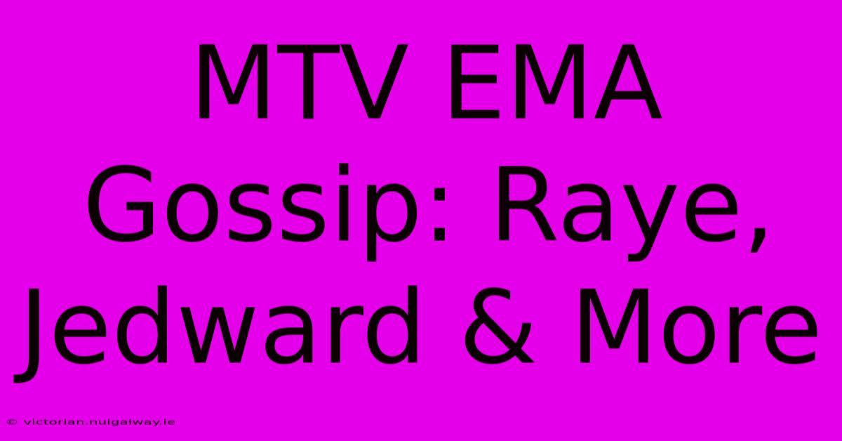 MTV EMA Gossip: Raye, Jedward & More