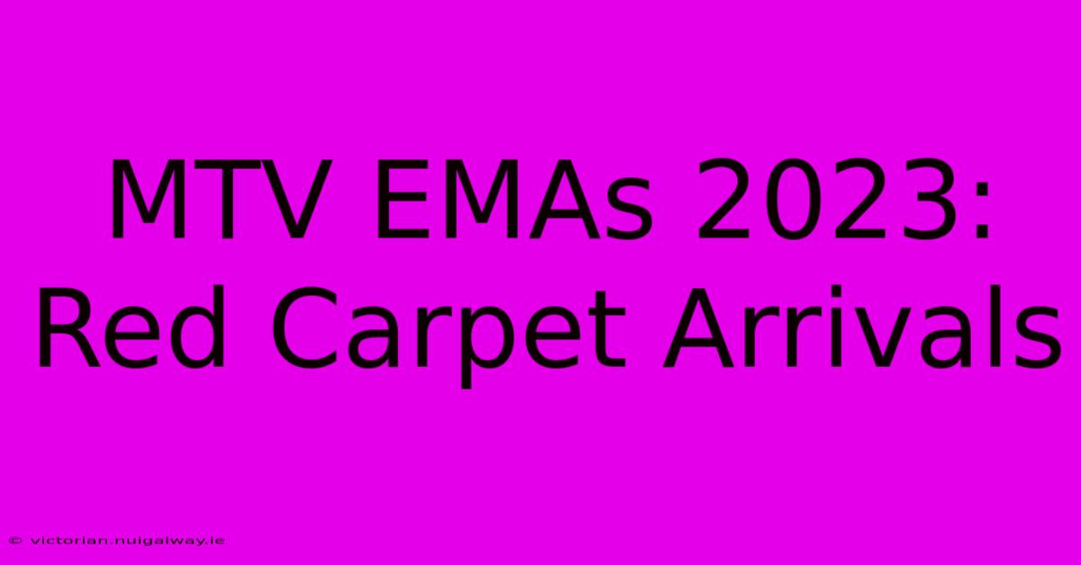 MTV EMAs 2023: Red Carpet Arrivals