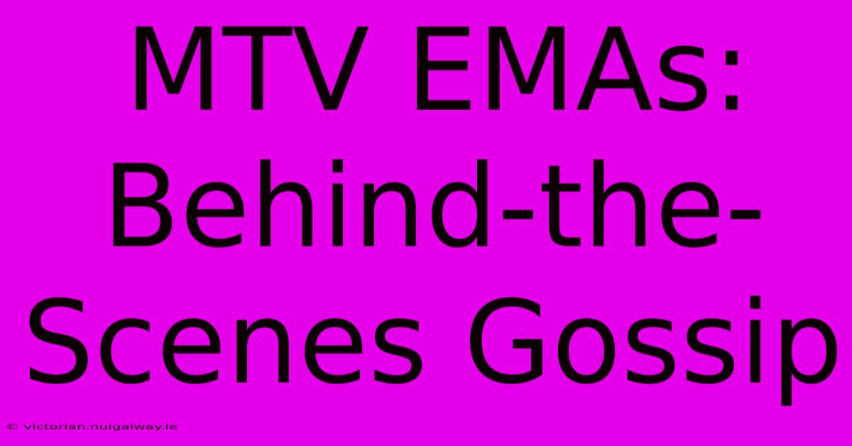 MTV EMAs: Behind-the-Scenes Gossip