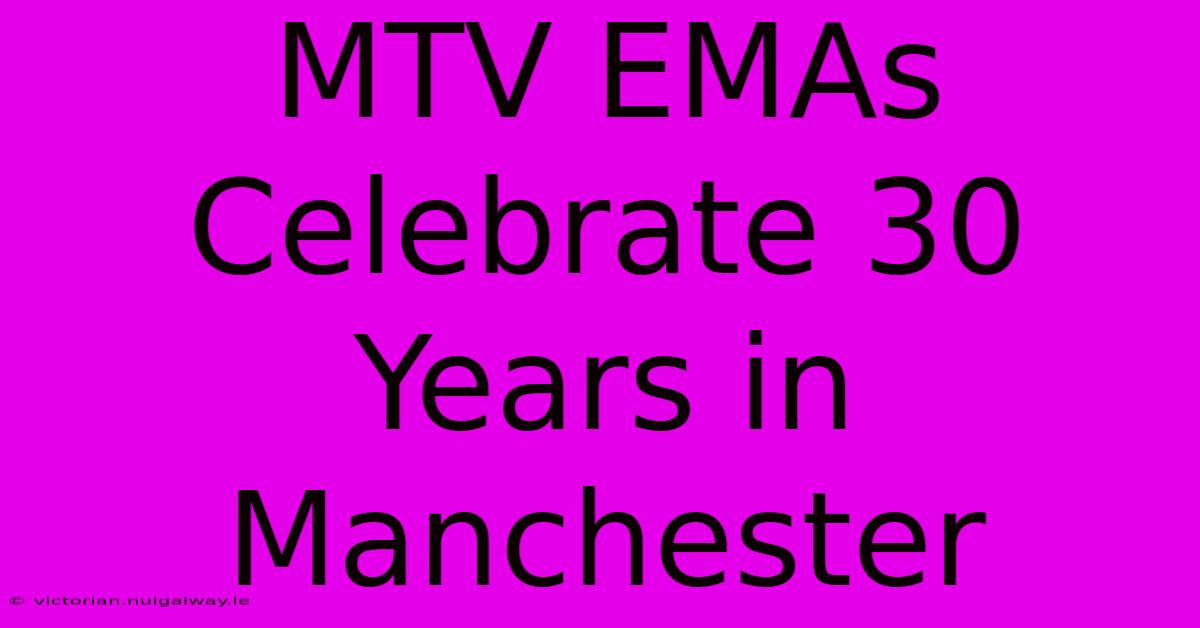 MTV EMAs Celebrate 30 Years In Manchester