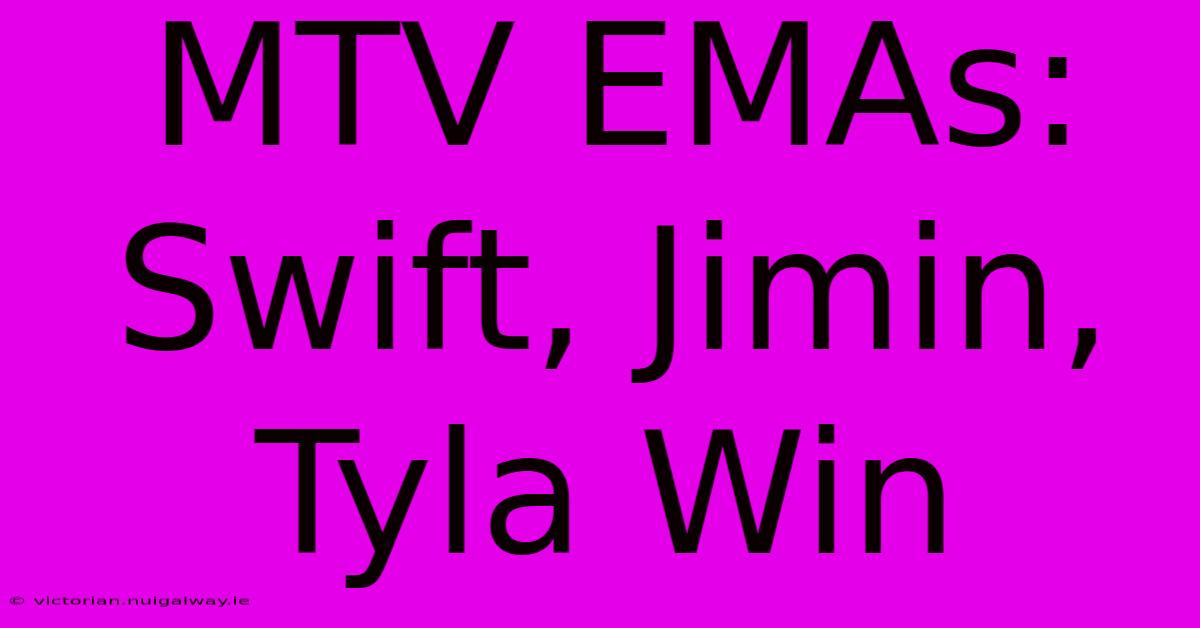 MTV EMAs: Swift, Jimin, Tyla Win 