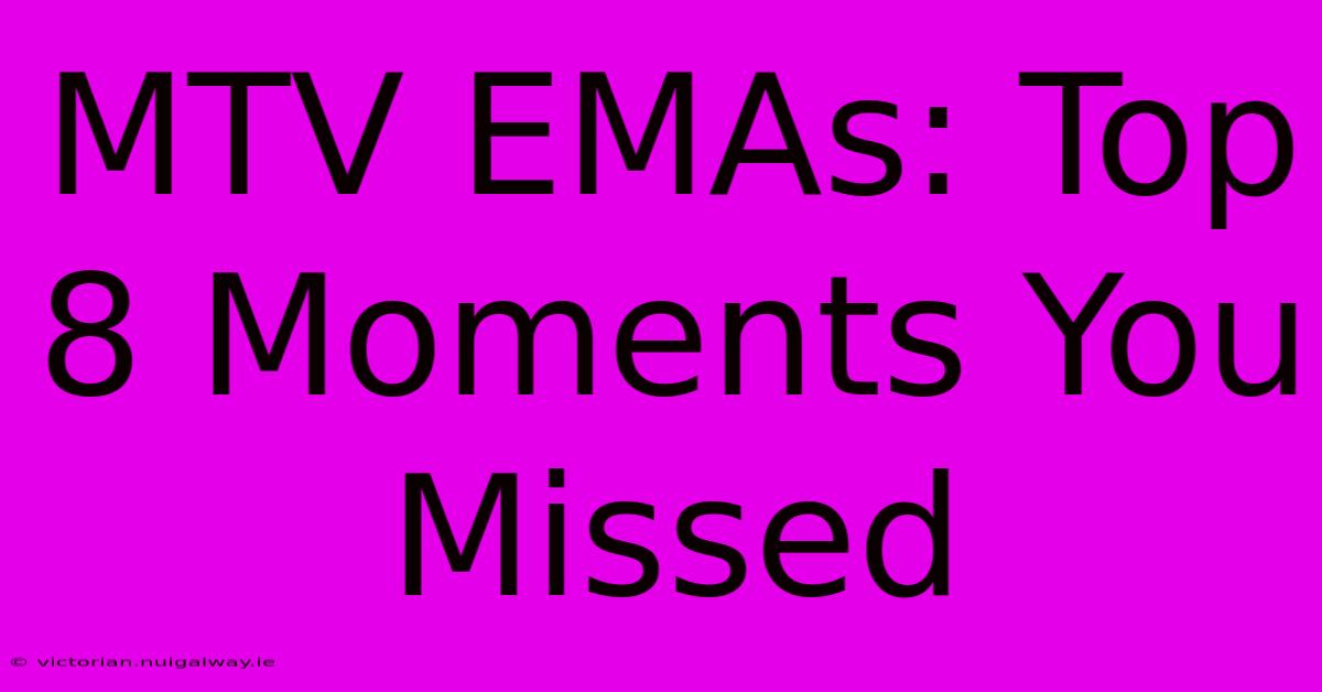 MTV EMAs: Top 8 Moments You Missed 