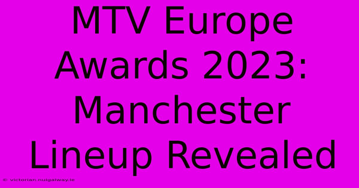 MTV Europe Awards 2023: Manchester Lineup Revealed