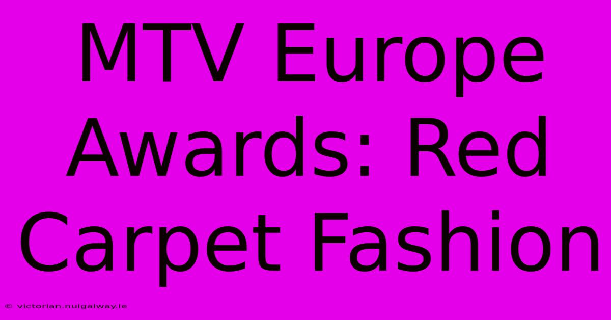 MTV Europe Awards: Red Carpet Fashion 