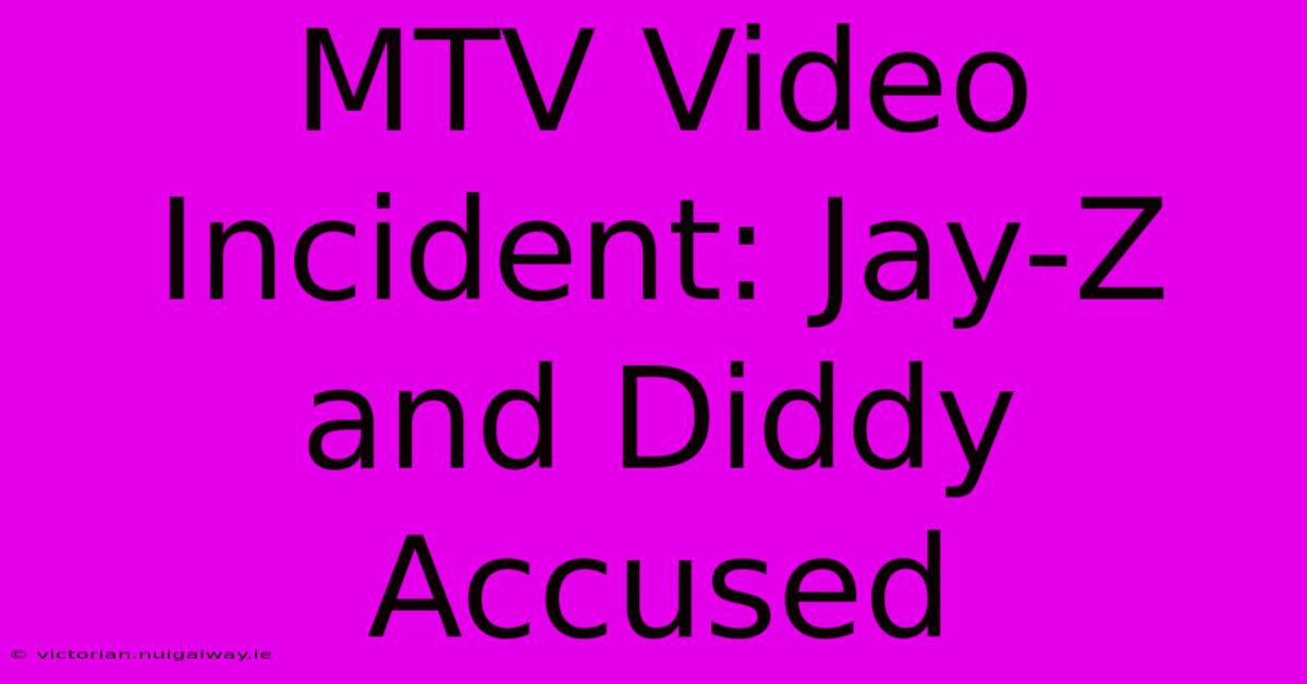 MTV Video Incident: Jay-Z And Diddy Accused