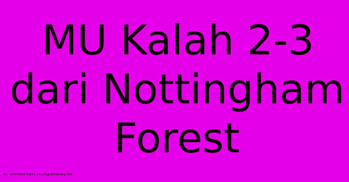 MU Kalah 2-3 Dari Nottingham Forest