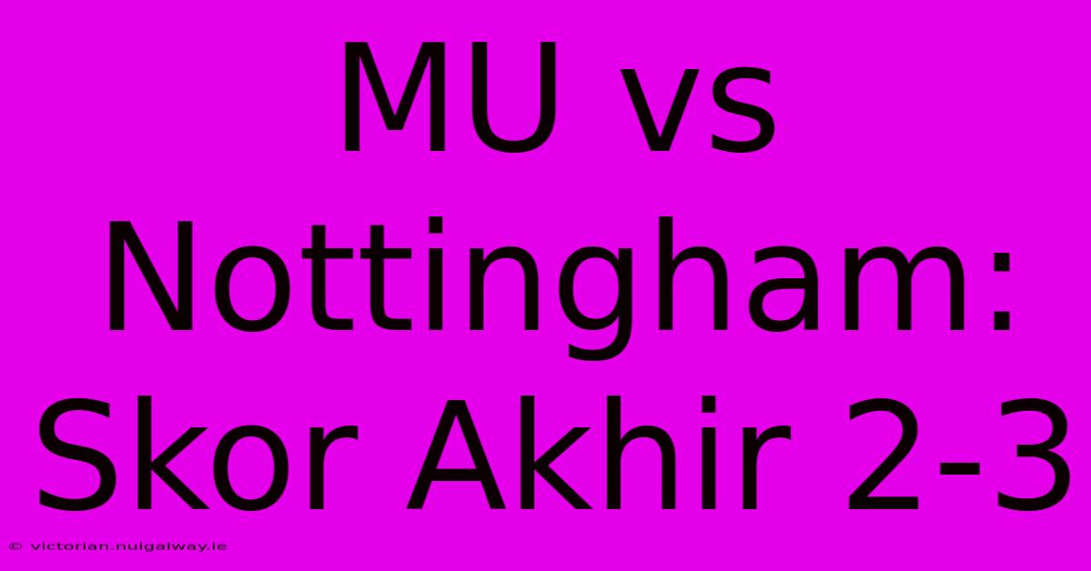 MU Vs Nottingham: Skor Akhir 2-3