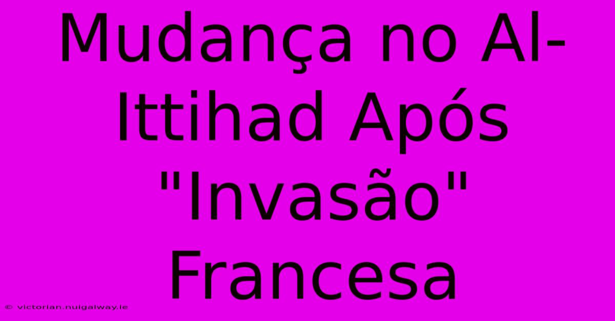 Mudança No Al-Ittihad Após 