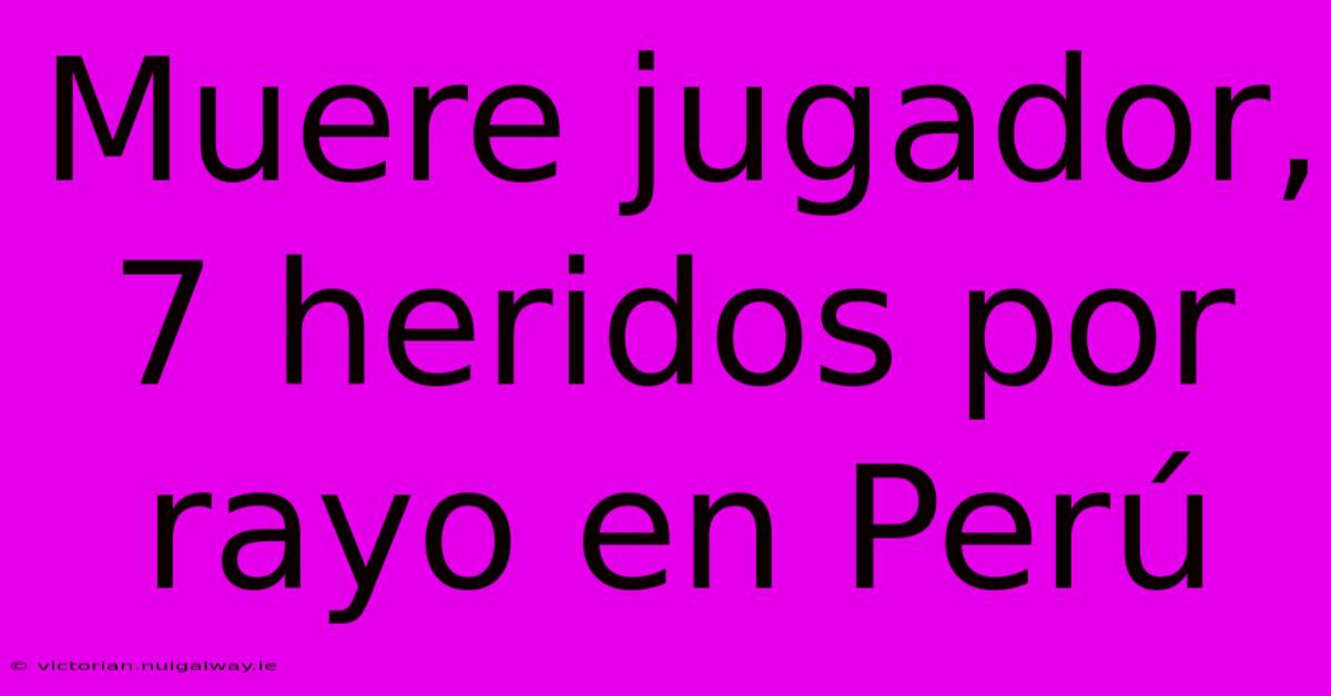 Muere Jugador, 7 Heridos Por Rayo En Perú 