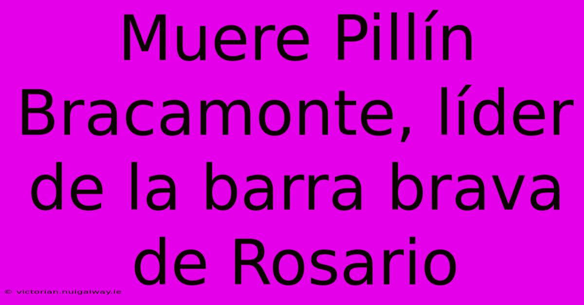 Muere Pillín Bracamonte, Líder De La Barra Brava De Rosario 