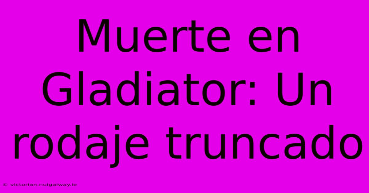 Muerte En Gladiator: Un Rodaje Truncado