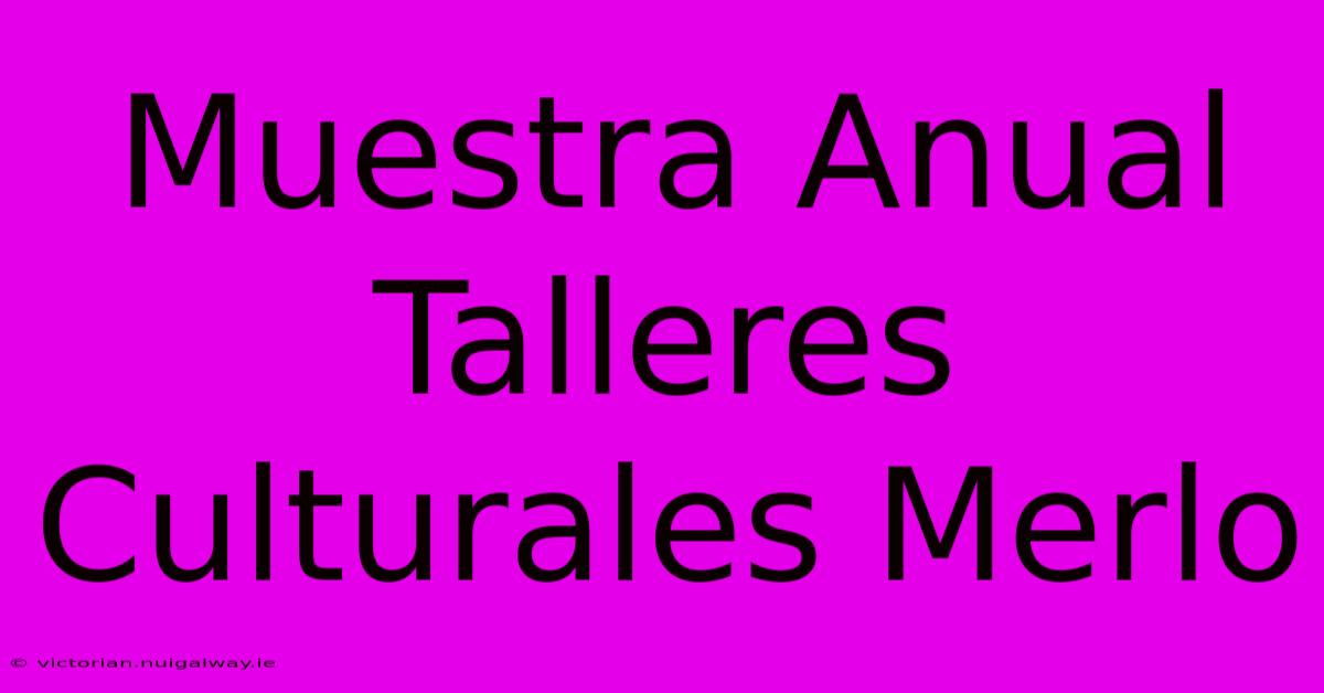 Muestra Anual Talleres Culturales Merlo