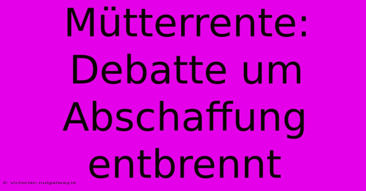 Mütterrente: Debatte Um Abschaffung Entbrennt 