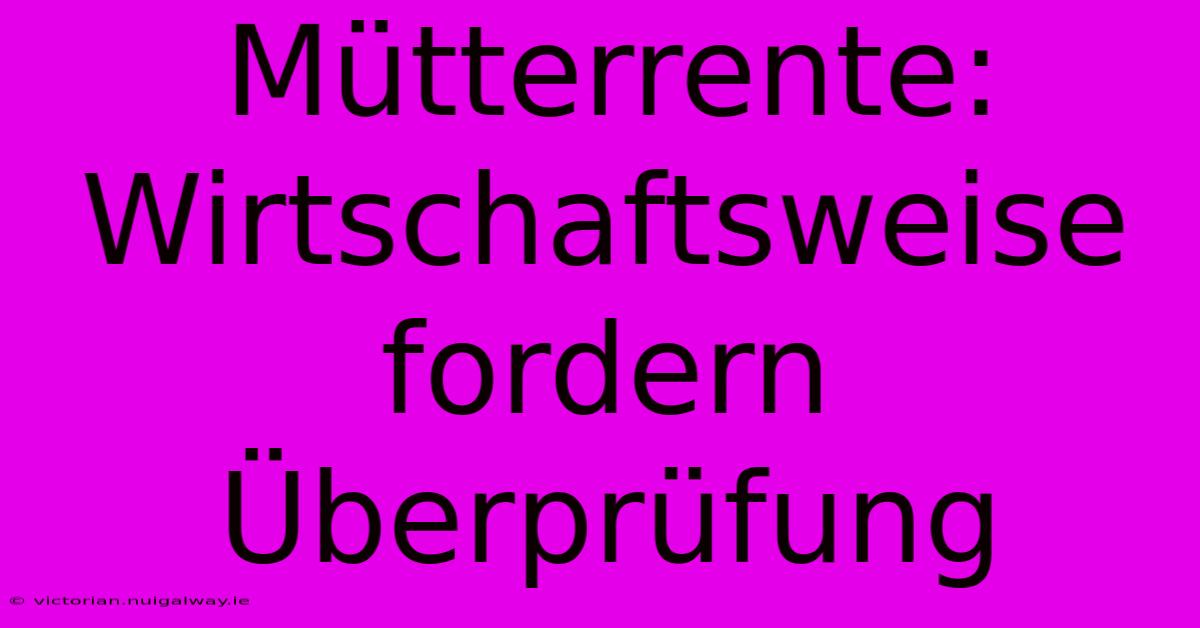 Mütterrente: Wirtschaftsweise Fordern Überprüfung