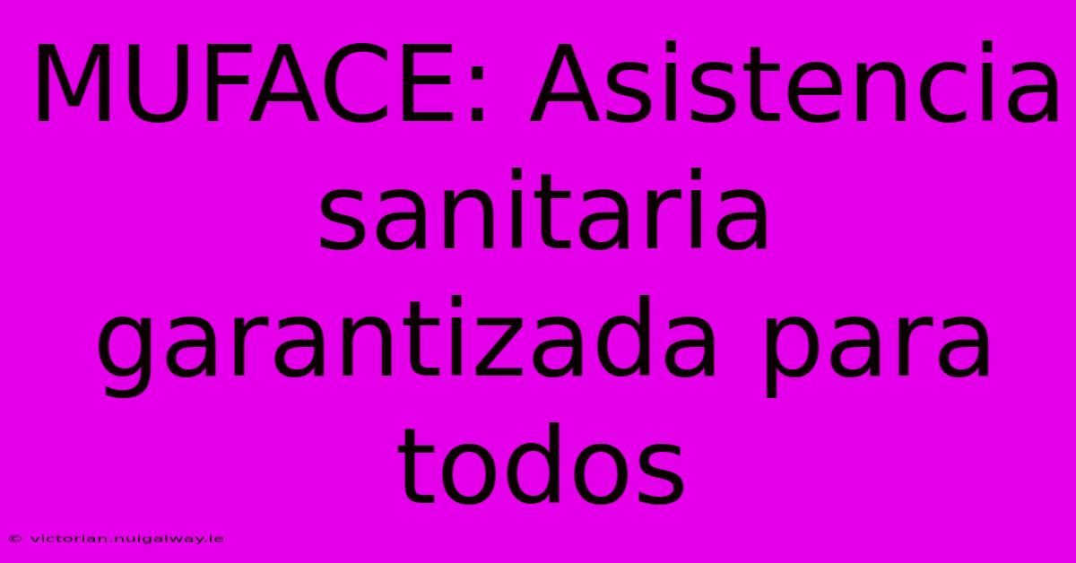 MUFACE: Asistencia Sanitaria Garantizada Para Todos