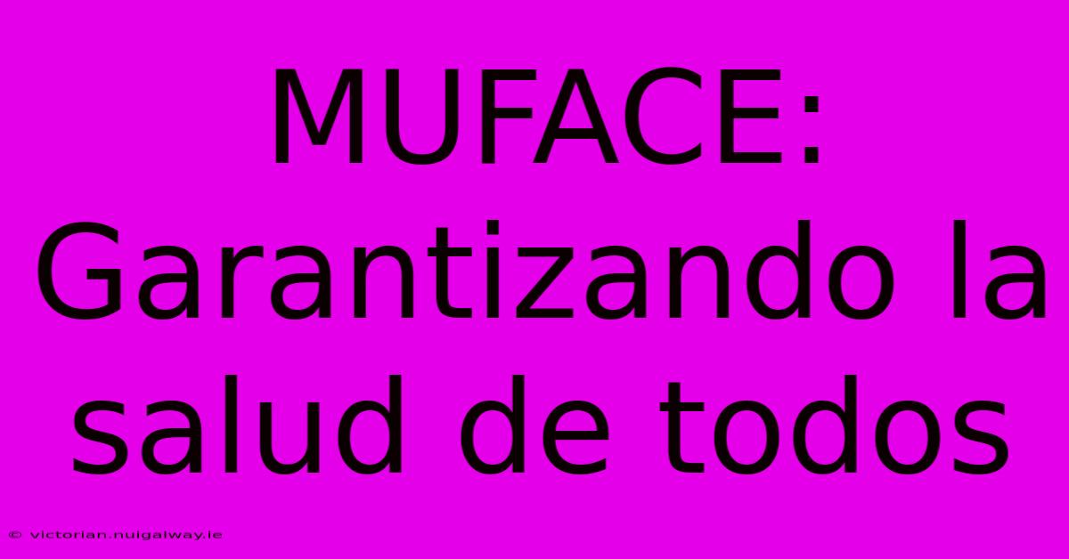 MUFACE: Garantizando La Salud De Todos