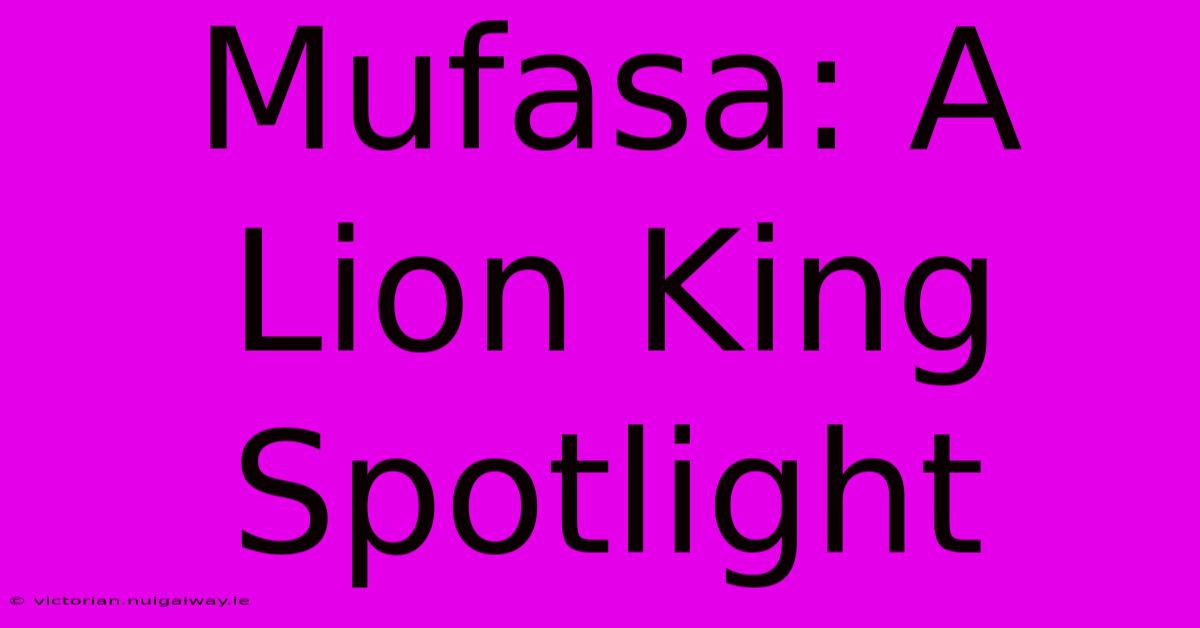 Mufasa: A Lion King Spotlight