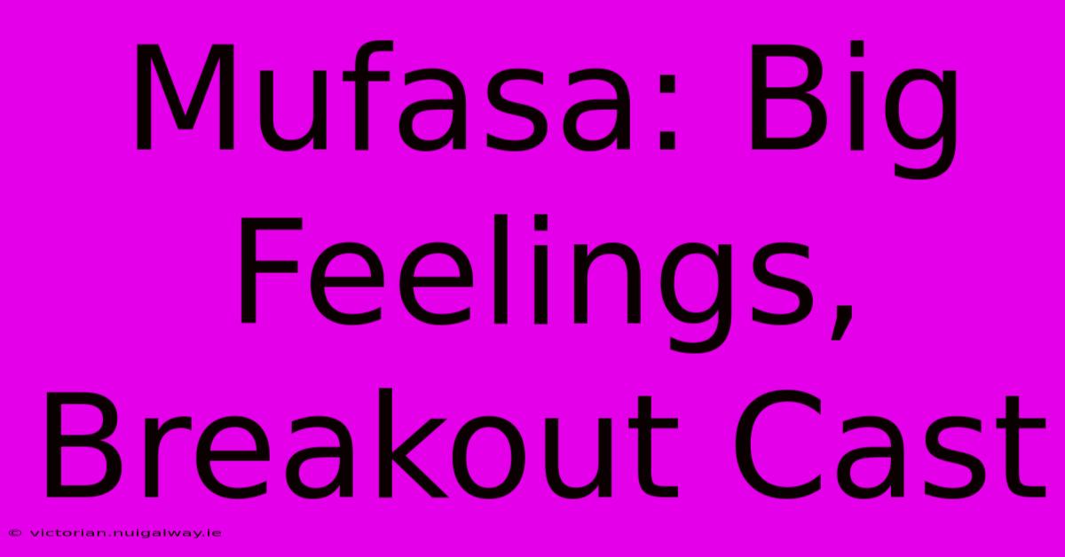 Mufasa: Big Feelings, Breakout Cast