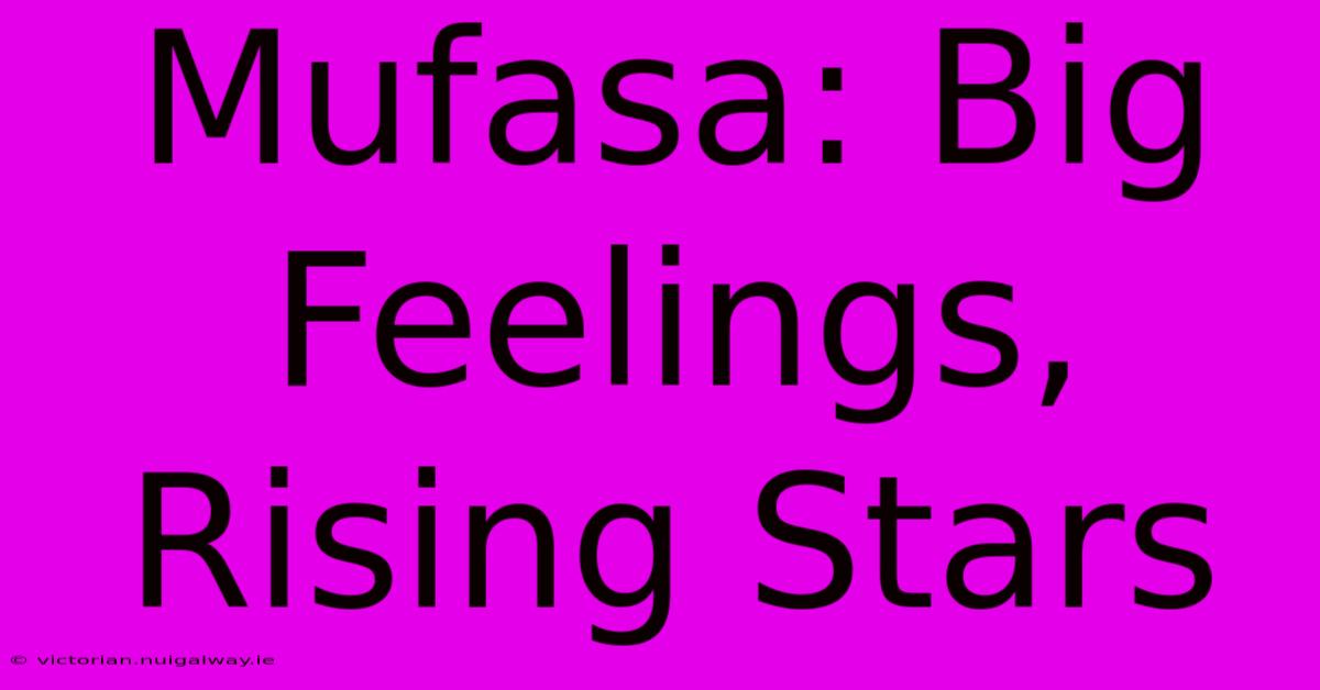 Mufasa: Big Feelings, Rising Stars