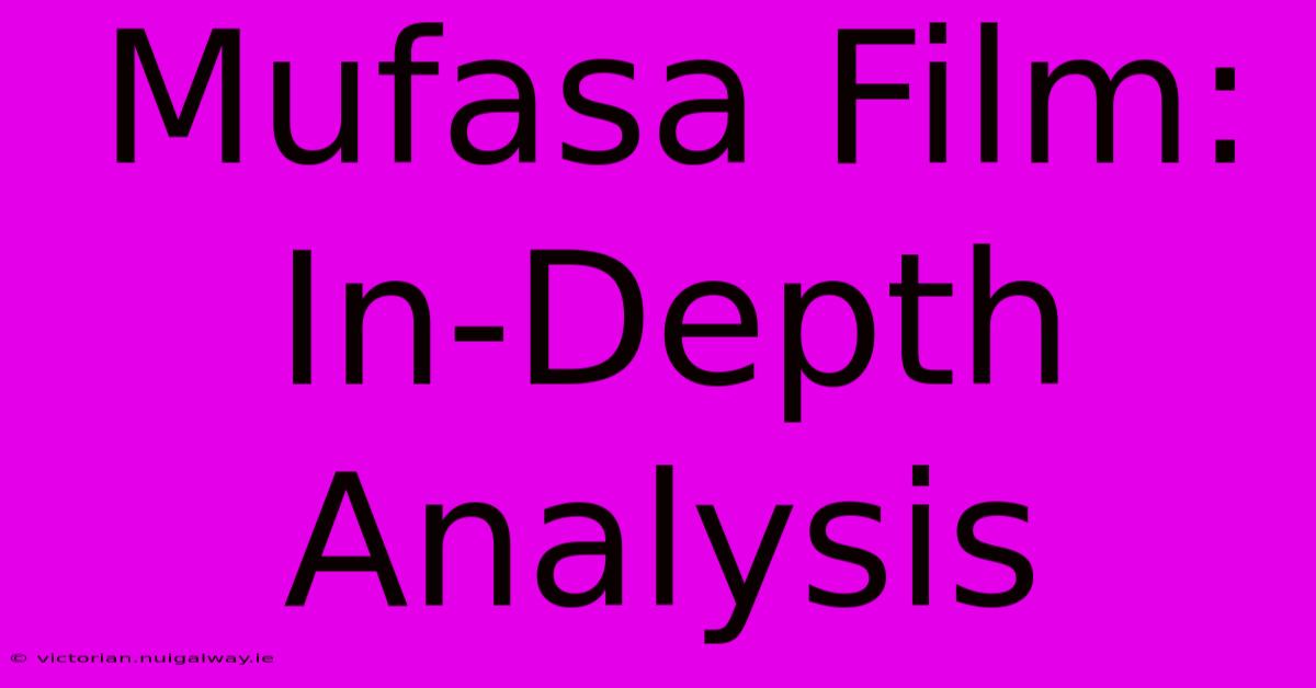 Mufasa Film: In-Depth Analysis