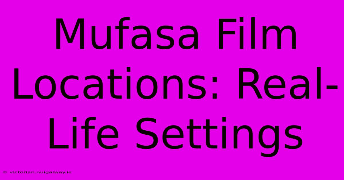 Mufasa Film Locations: Real-Life Settings