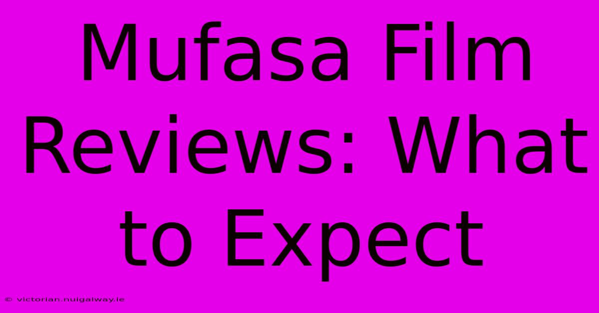 Mufasa Film Reviews: What To Expect