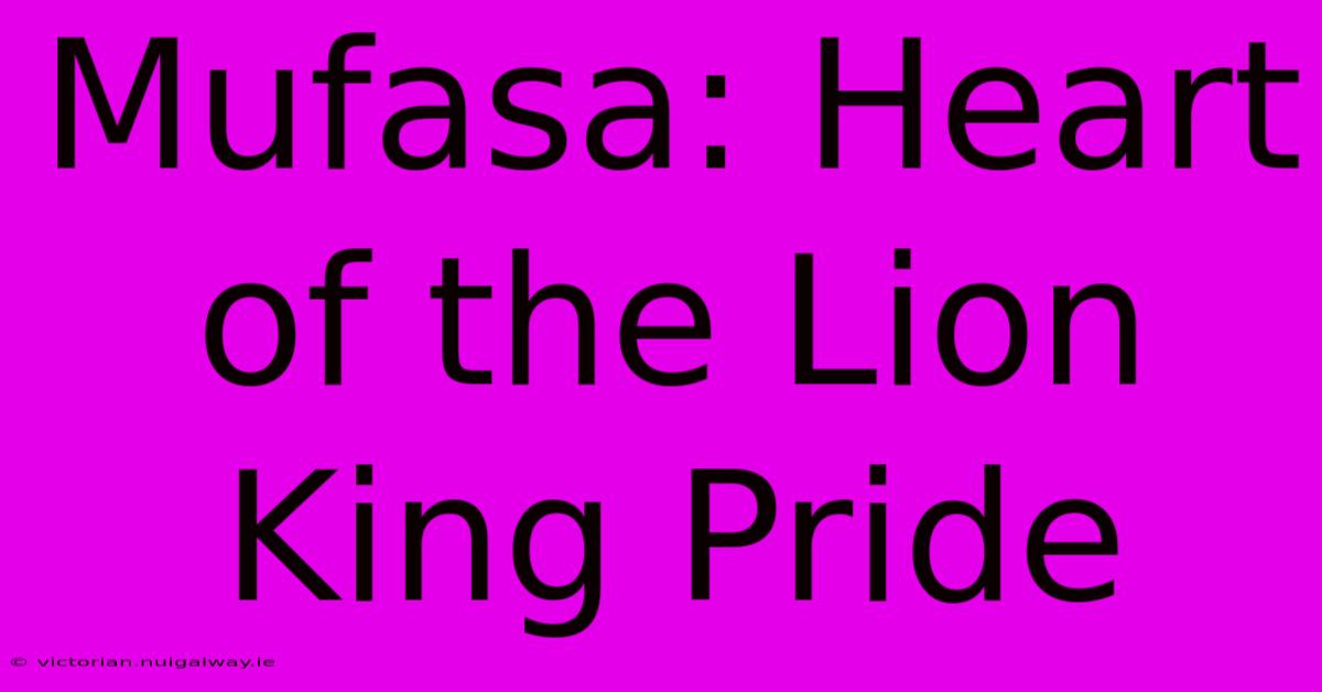 Mufasa: Heart Of The Lion King Pride