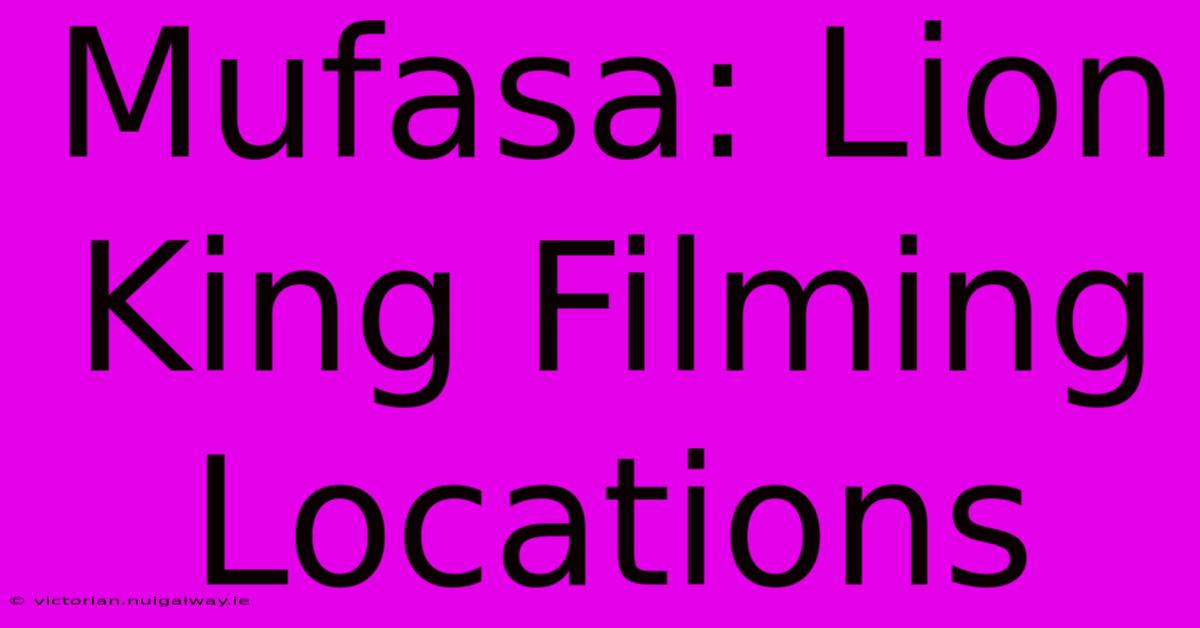 Mufasa: Lion King Filming Locations