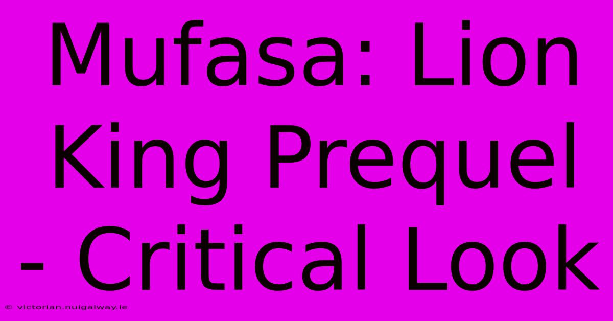 Mufasa: Lion King Prequel - Critical Look