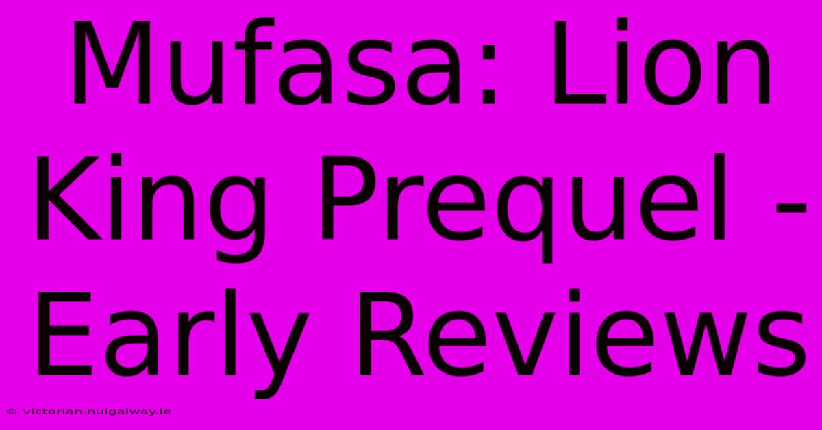 Mufasa: Lion King Prequel - Early Reviews