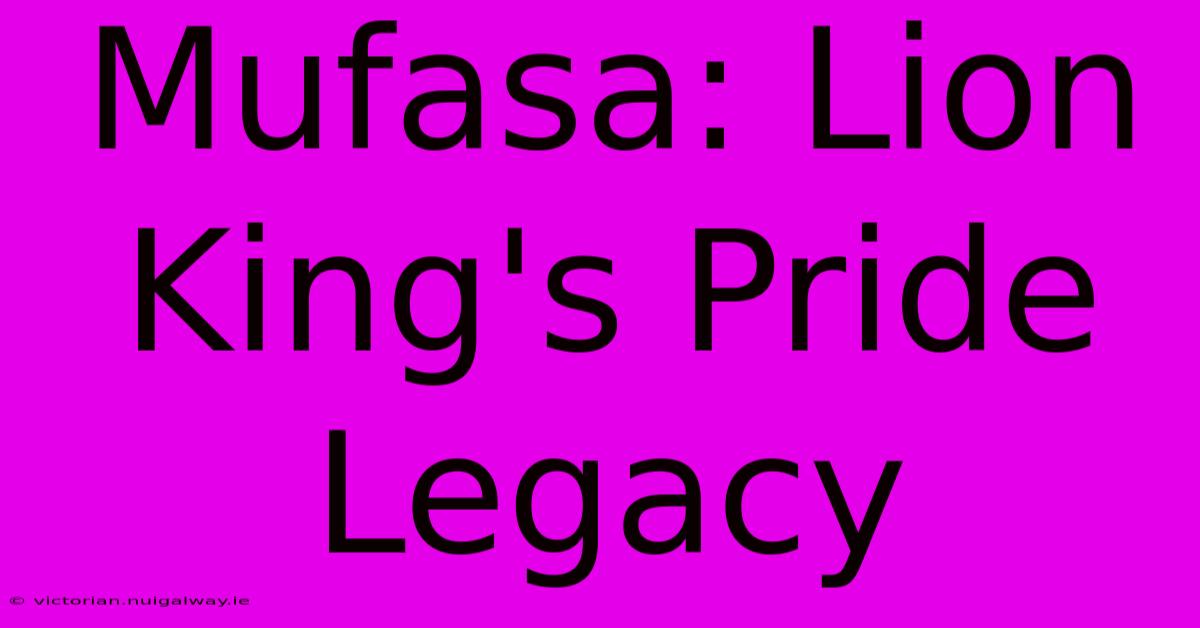 Mufasa: Lion King's Pride Legacy