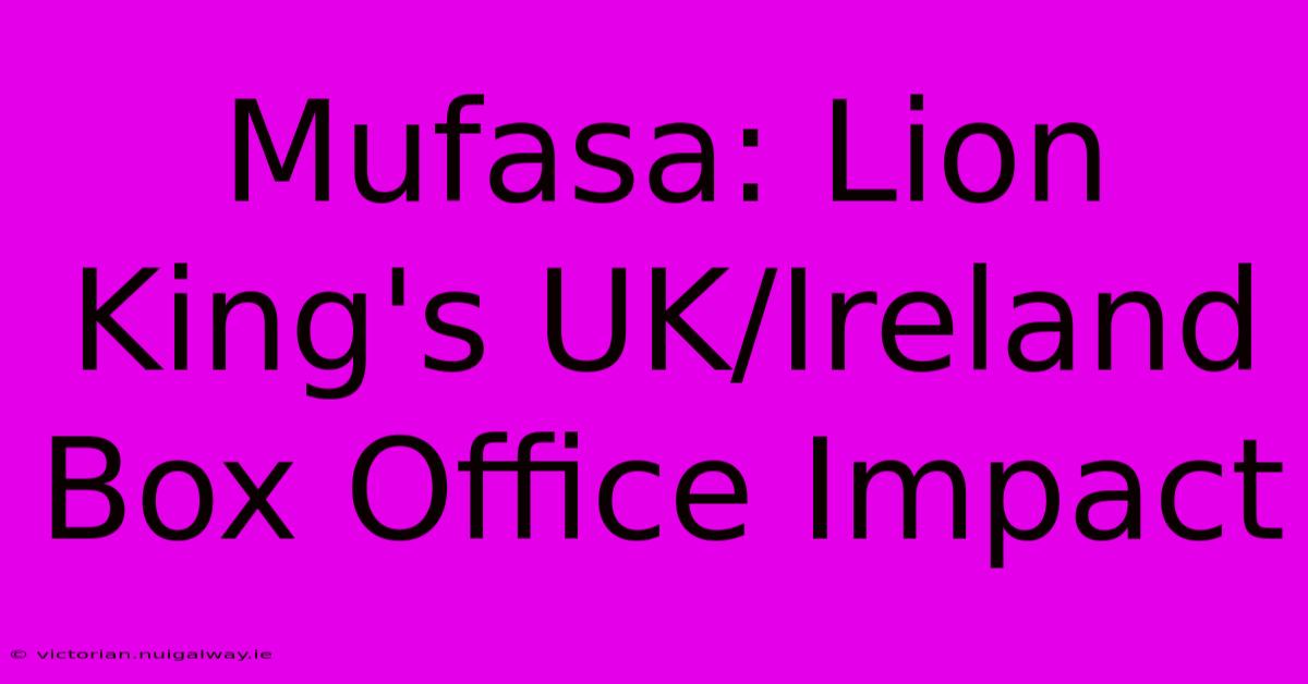 Mufasa: Lion King's UK/Ireland Box Office Impact