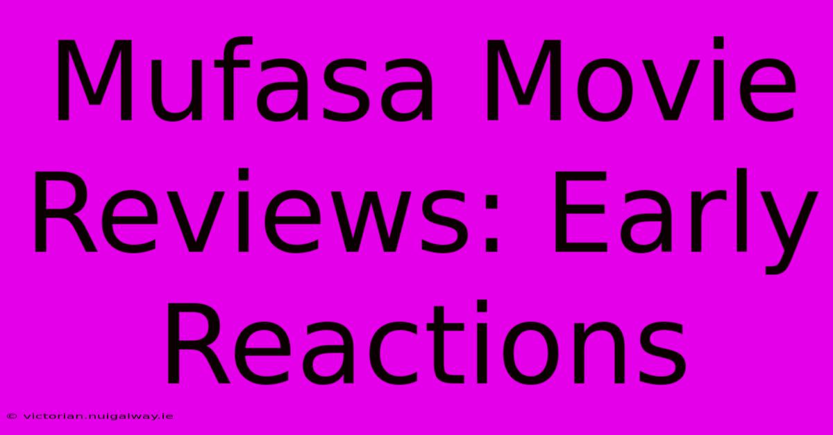 Mufasa Movie Reviews: Early Reactions