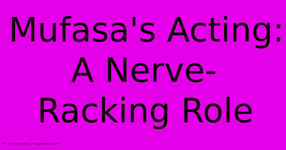 Mufasa's Acting: A Nerve-Racking Role