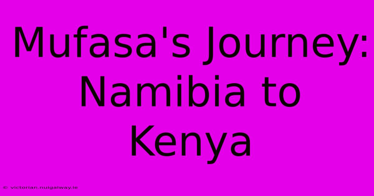 Mufasa's Journey: Namibia To Kenya