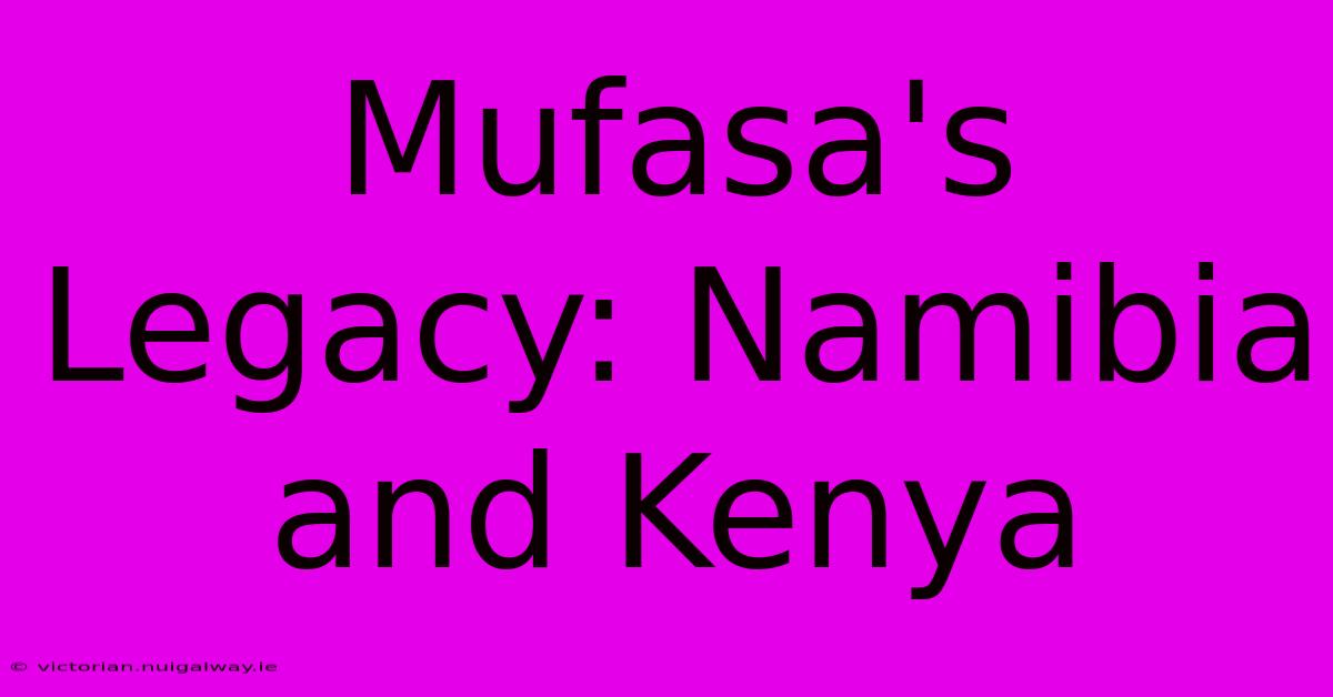 Mufasa's Legacy: Namibia And Kenya