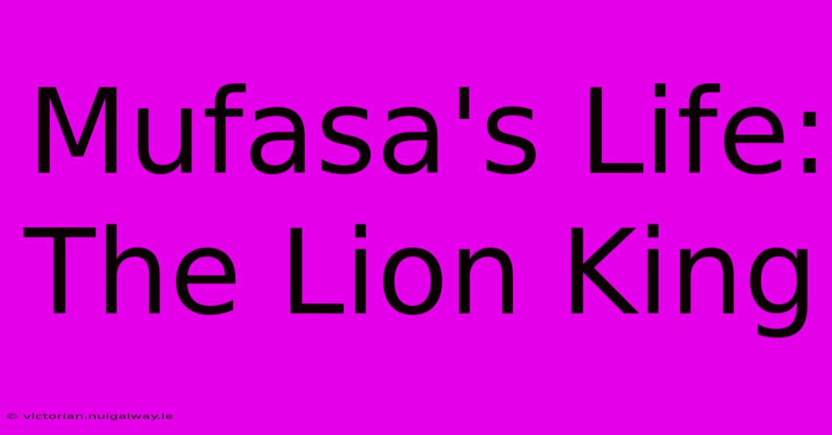 Mufasa's Life: The Lion King