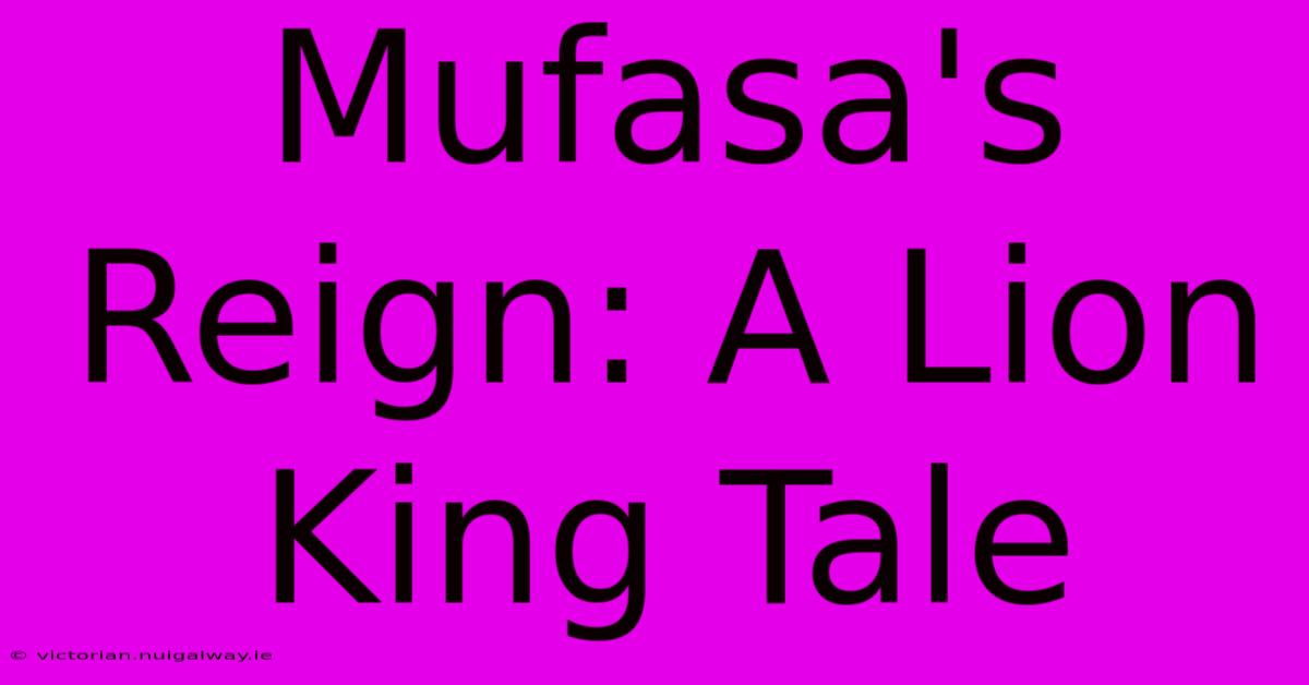 Mufasa's Reign: A Lion King Tale