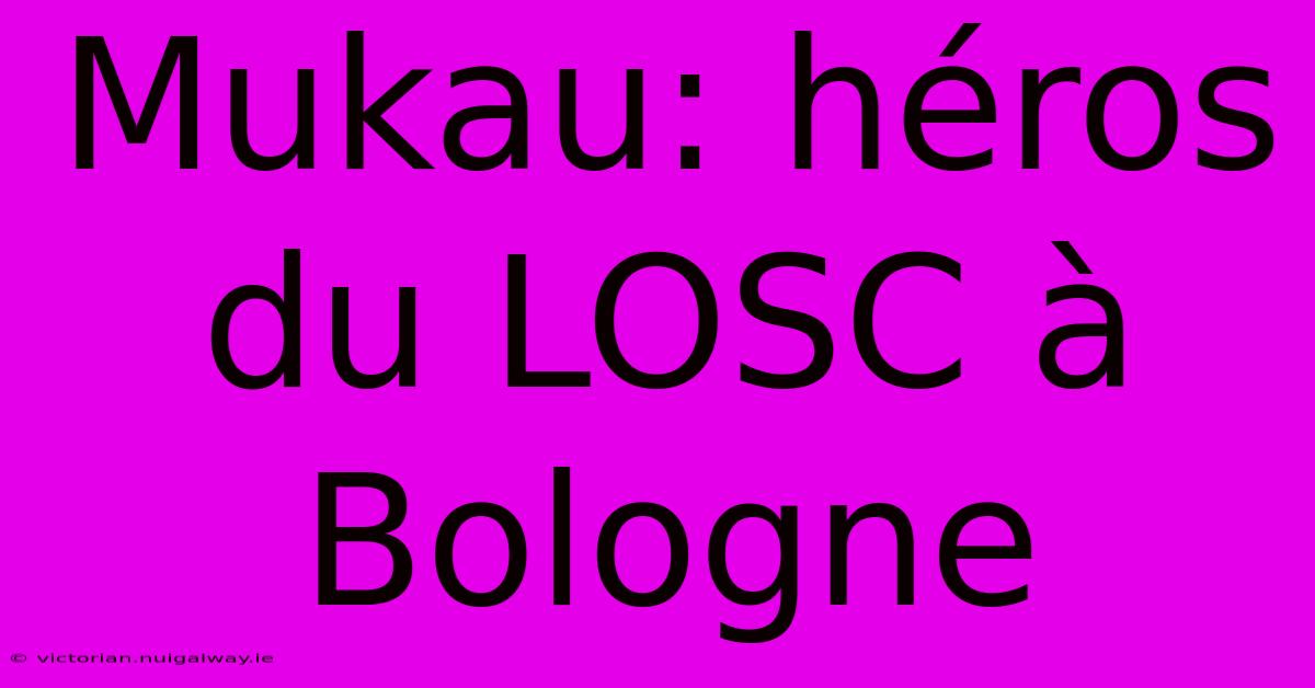 Mukau: Héros Du LOSC À Bologne