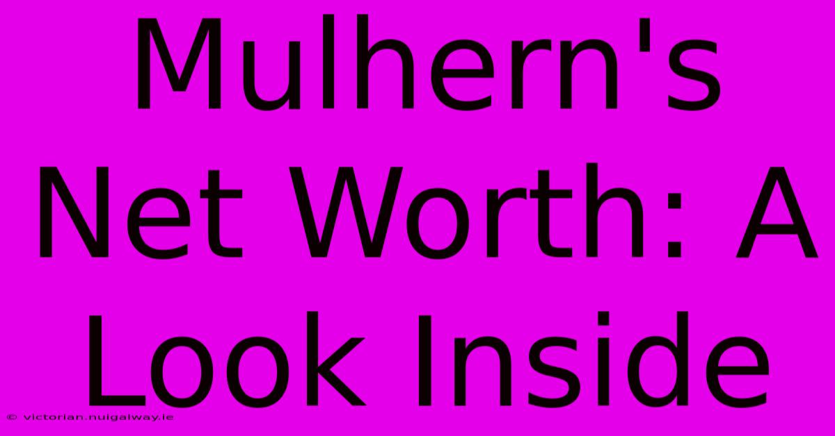 Mulhern's Net Worth: A Look Inside