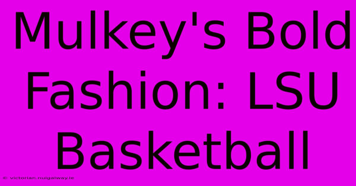 Mulkey's Bold Fashion: LSU Basketball