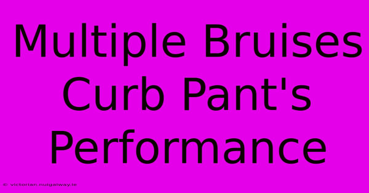 Multiple Bruises Curb Pant's Performance