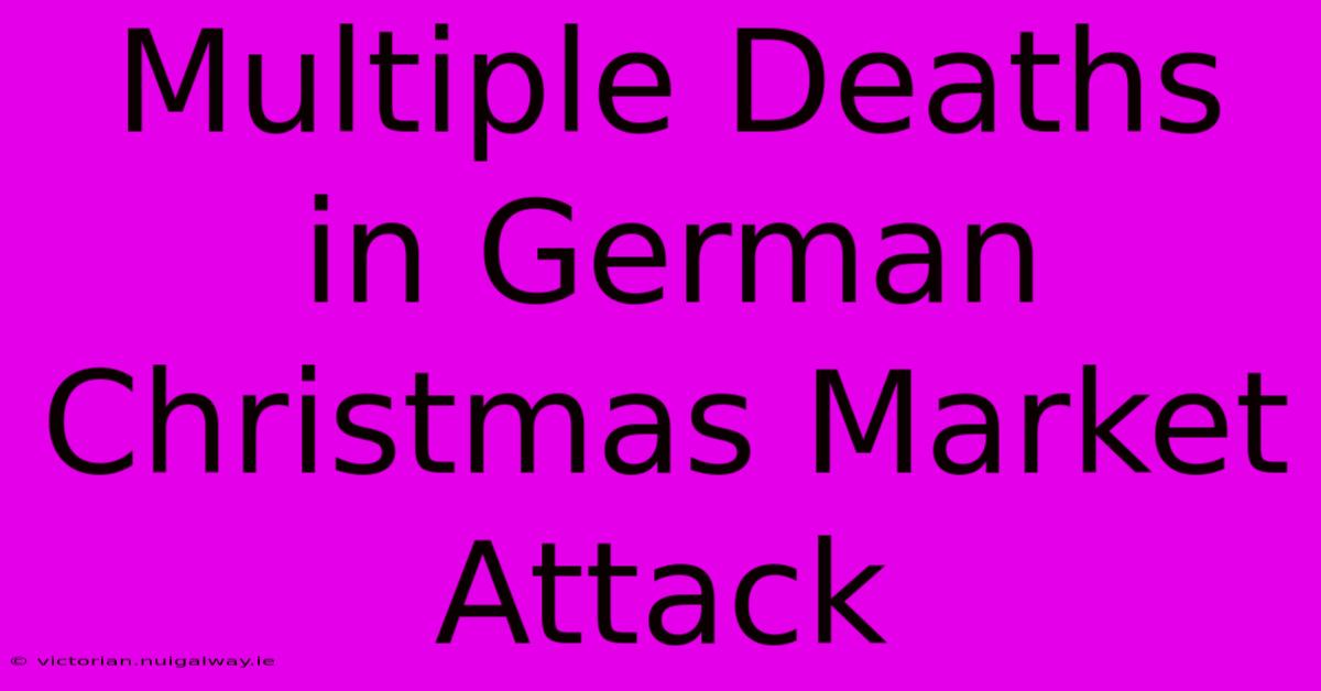 Multiple Deaths In German Christmas Market Attack