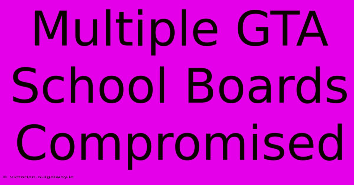 Multiple GTA School Boards Compromised