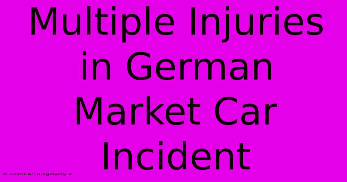 Multiple Injuries In German Market Car Incident