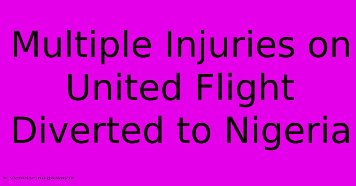 Multiple Injuries On United Flight Diverted To Nigeria