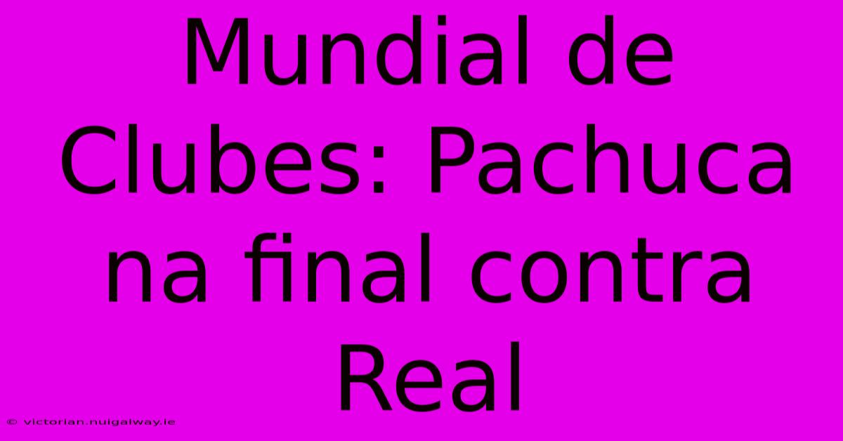 Mundial De Clubes: Pachuca Na Final Contra Real